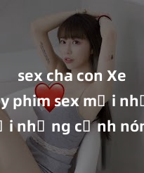 sex cha con Xem ngay phim sex mới nhất với những cảnh nóng hổi không thể bỏ lỡ! Cơ hội tận hưởng những khoảnh khắc đầy kích thích ngay hôm nay!