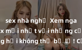 sex nhà nghỉ Xem ngay phim sex mới nhất với những cảnh nóng hổi không thể bỏ lỡ! Cơ hội tận hưởng những khoảnh khắc đầy kích thích ngay hôm nay!