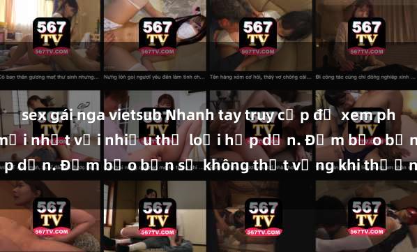 sex gái nga vietsub Nhanh tay truy cập để xem phim sex đầy kích thích và mới nhất với nhiều thể loại hấp dẫn. Đảm bảo bạn sẽ không thất vọng khi thưởng thức.