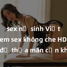 sex nữ sinh Việt Nam Xem sex không che HD ngay để thỏa mãn cơn khát tình dục của bạn! Video chất lượng cao, cảnh quay rõ nét, sẽ khiến bạn không thể rời mắt! Hãy trải nghiệm ngay!