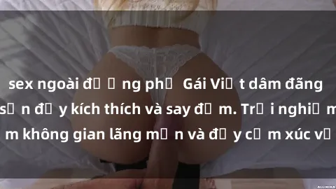 sex ngoài đường phố Gái Việt dâm đãng làm tình ở khách sạn đầy kích thích và say đắm. Trải nghiệm không gian lãng mạn và đầy cảm xúc với các cô gái xinh đẹp.