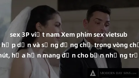 sex 3P việt nam Xem phim sex vietsub tuyển chọn cực kỳ hấp dẫn và sống động chỉ trong vòng chưa đầy phút, hứa hẹn mang đến cho bạn những trải nghiệm mới lạ và đình đám.