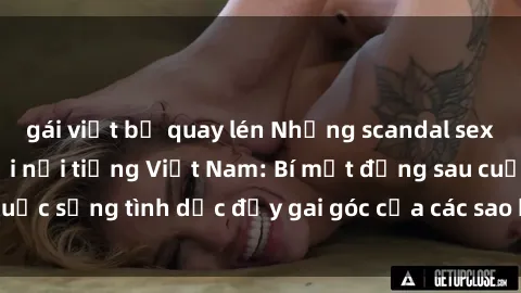 gái việt bị quay lén Những scandal sex gây sốc của người nổi tiếng Việt Nam: Bí mật đằng sau cuộc sống tình dục đầy gai góc của các sao hàng đầu showbiz.