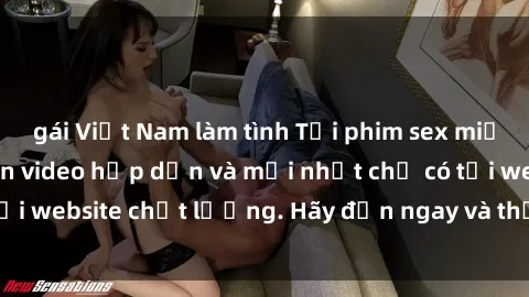 gái Việt Nam làm tình Tải phim sex miễn phí với hàng ngàn video hấp dẫn và mới nhất chỉ có tại website chất lượng. Hãy đến ngay và thưởng thức ngay!