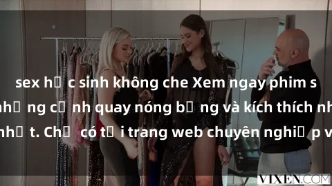 sex học sinh không che Xem ngay phim sex  hấp dẫn với những cảnh quay nóng bỏng và kích thích nhất. Chỉ có tại trang web chuyên nghiệp và uy tín hàng đầu.