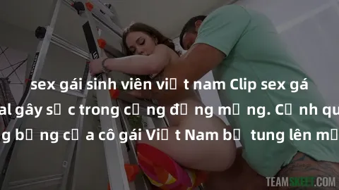 sex gái sinh viên việt nam Clip sex gái Việt bị lộ, scandal gây sốc trong cộng đồng mạng. Cảnh quay nóng bỏng của cô gái Việt Nam bị tung lên mạng khiến dư luận chấn động.