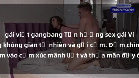 gái việt gangbang Tận hưởng sex gái Việt ngoài trời trong không gian tự nhiên và gợi cảm. Đắm chìm vào cảm xúc mãnh liệt và thỏa mãn đầy đủ từ trải nghiệm này.