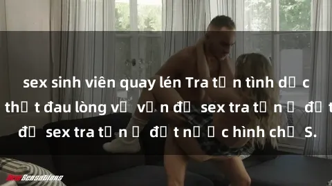 sex sinh viên quay lén Tra tấn tình dục tại Việt Nam – Sự thật đau lòng về vấn đề sex tra tấn ở đất nước hình chữ S.
