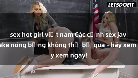 sex hot girl việt nam Các cảnh sex jav bukkake nóng bỏng không thể bỏ qua - hãy xem ngay!