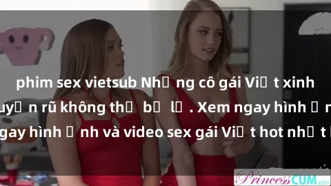 phim sex vietsub Những cô gái Việt xinh đẹp gợi cảm và quyến rũ không thể bỏ lỡ. Xem ngay hình ảnh và video sex gái Việt hot nhất hiện nay!