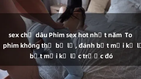 sex chị dâu Phim sex hot nhất năm  Top những bộ phim không thể bỏ lỡ, đánh bật mọi kỷ lục trước đó