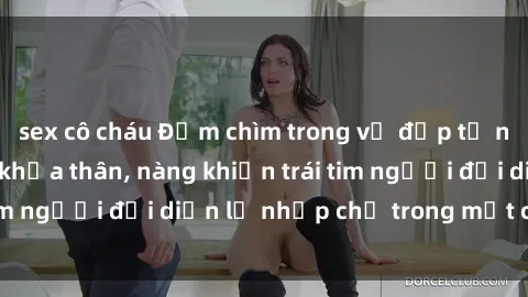 sex cô cháu Đắm chìm trong vẻ đẹp tự nhiên của gái xinh khỏa thân, nàng khiến trái tim người đối diện lỡ nhịp chỉ trong một cái nhìn.