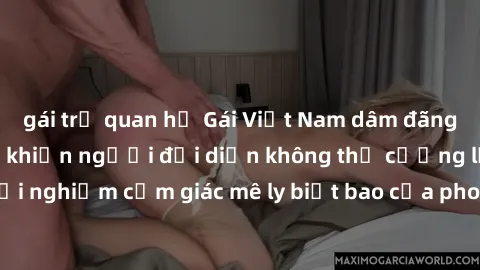 gái trẻ quan hệ Gái Việt Nam dâm đãng làm tình say đắm, khiến người đối diện không thể cưỡng lại được. Hãy trải nghiệm cảm giác mê ly biết bao của phong cách yêu đương đậm chất dân tộc!