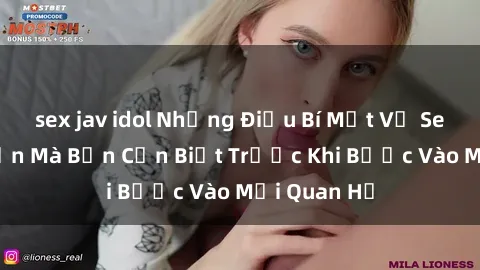 sex jav idol Những Điều Bí Mật Về Sex Người Lớn Mà Bạn Cần Biết Trước Khi Bước Vào Mối Quan Hệ