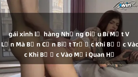gái xinh lộ hàng Những Điều Bí Mật Về Sex Người Lớn Mà Bạn Cần Biết Trước Khi Bước Vào Mối Quan Hệ