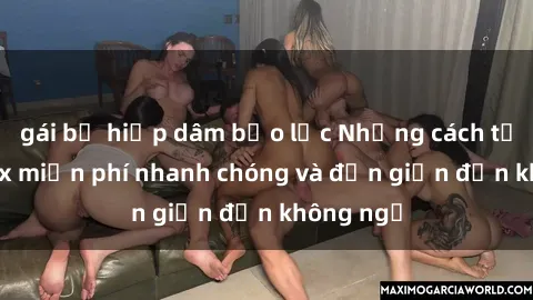 gái bị hiếp dâm bạo lực Những cách tải phim sex miễn phí nhanh chóng và đơn giản đến không ngờ