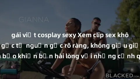 gái việt cosplay sexy Xem clip sex không che mới - Nguồn gốc từ nguồn gốc rõ ràng, không giấu giếm. Đảm bảo khiến bạn hài lòng với những cảnh quay táo bạo và đầy kích thích.