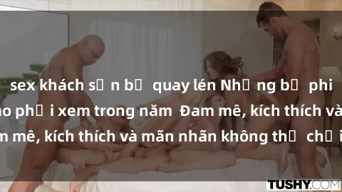sex khách sạn bị quay lén Những bộ phim sex jav đỉnh cao phải xem trong năm  Đam mê, kích thích và mãn nhãn không thể chối từ!