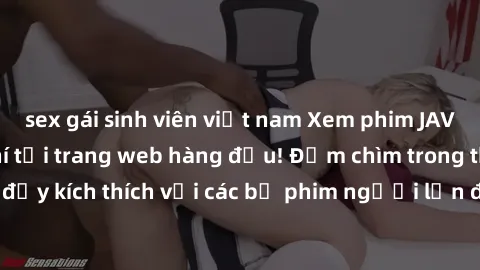 sex gái sinh viên việt nam Xem phim JAV Việt Sub miễn phí tại trang web hàng đầu! Đắm chìm trong thế giới giải trí đầy kích thích với các bộ phim người lớn đồng hành bằng tiếng Việt subtitled.