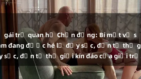 gái trẻ quan hệ Chấn động: Bí mật về sex nữ sinh Việt Nam đang được hé lộ đầy sốc, đến từ thế giới kín đáo của giới trẻ.