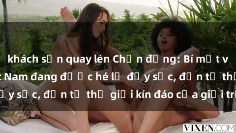khách sạn quay lén Chấn động: Bí mật về sex nữ sinh Việt Nam đang được hé lộ đầy sốc, đến từ thế giới kín đáo của giới trẻ.