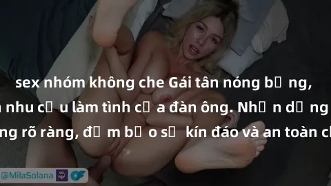 sex nhóm không che Gái tân nóng bỏng, dâm đãng thỏa mãn nhu cầu làm tình của đàn ông. Nhận dạng không rõ ràng, đảm bảo sự kín đáo và an toàn cho trải nghiệm tuyệt vời.