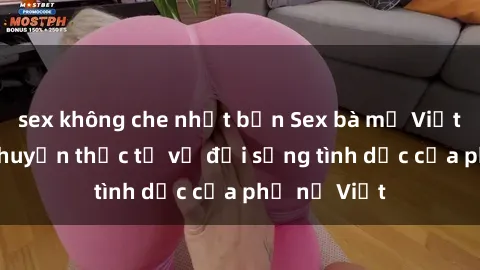 sex không che nhật bản Sex bà mẹ Việt Nam: Câu chuyện thực tế về đời sống tình dục của phụ nữ Việt
