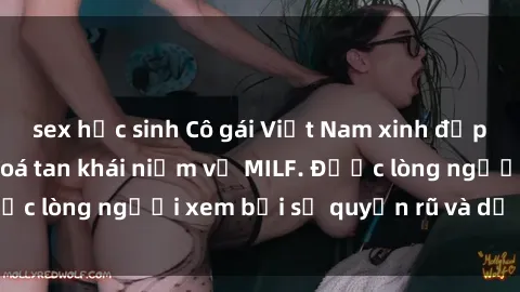 sex học sinh Cô gái Việt Nam xinh đẹp và gợi cảm làm xoá tan khái niệm về MILF. Được lòng người xem bởi sự quyến rũ và dễ thương.