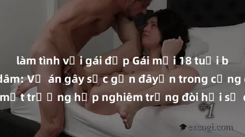 làm tình với gái đẹp Gái mới 18 tuổi bị trói và bị hiếp dâm: Vụ án gây sốc gần đâyến trong cộng đồng. Đây là một trường hợp nghiêm trọng đòi hỏi sự can thiệp mạnh mẽ từ phía công lý.