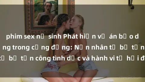 phim sex nữ sinh Phát hiện vụ án bạo dâm sex gây chấn động trong cộng đồng: Nạn nhân tố bị tấn công tình dục và hành vi tệ hại được tiết lộ