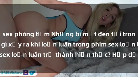 sex phòng tắm Những bí mật đen tối trong gia đình: Điều gì xảy ra khi loạn luân trong phim sex loạn luân trở thành hiện thực? Hấp dẫn và gây sốc!