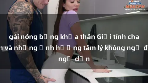 gái nóng bỏng khỏa thân Giới tính cha con và những ảnh hưởng tâm lý không ngờ đến