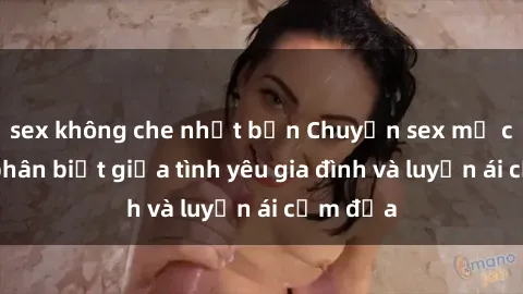 sex không che nhật bản Chuyện sex mẹ con: Sự phân biệt giữa tình yêu gia đình và luyến ái cấm địa