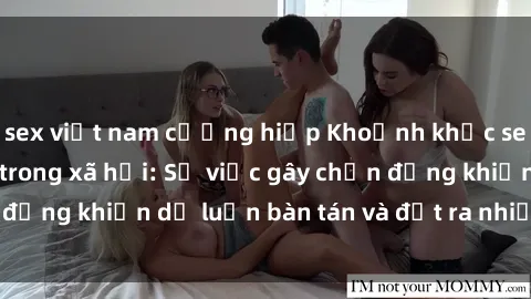sex việt nam cưỡng hiếp Khoảnh khắc sex cô cháu gây sốc trong xã hội: Sự việc gây chấn động khiến dư luận bàn tán và đặt ra nhiều tranh cãi.