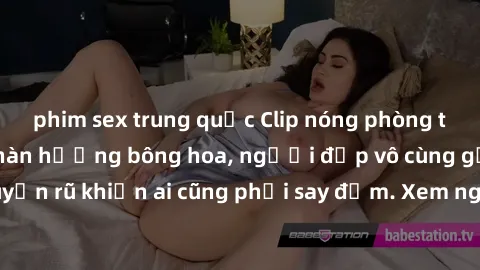 phim sex trung quốc Clip nóng phòng tắm: Hít thở nồng nàn hương bông hoa, người đẹp vô cùng gợi cảm và quyến rũ khiến ai cũng phải say đắm. Xem ngay để trải nghiệm điều đặc biệt!