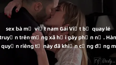 sex bà mẹ việt nam Gái Việt bị quay lén khi tắm, clip lan truyền trên mạng xã hội gây phẫn nộ. Hành động vi phạm quyền riêng tư này đã khiến cộng đồng mạng bức xúc và đòi trừng phạt thật nghiêm khắc.