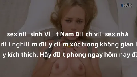 sex nữ sinh Việt Nam Dịch vụ sex nhà nghỉ đẳng cấp: Trải nghiệm đầy cảm xúc trong không gian lãng mạn, đầy kích thích. Hãy đặt phòng ngay hôm nay để thỏa mãn khát khao của bạn!