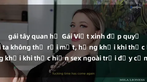 gái tây quan hệ Gái Việt xinh đẹp quyến rũ khiến người ta không thể rời mắt, hứng khởi khi thực hiện sex ngoài trời đầy cảm xúc.