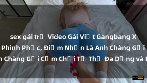 sex gái trẻ Video Gái Việt Gangbang Xem Đã Để Lòng Bồn Phình Phục, Điểm Nhấn Là Anh Chàng Gợi Cảm Chơi Tư Thế Đa Dạng và Phê Đê Mê