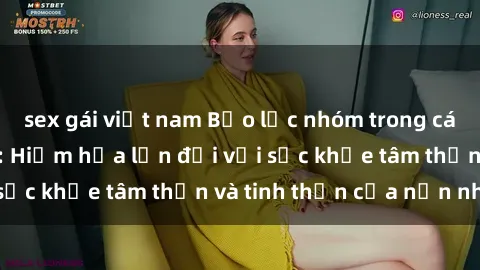 sex gái việt nam Bạo lực nhóm trong các hành vi tình dục: Hiểm họa lớn đối với sức khỏe tâm thần và tinh thần của nạn nhân.