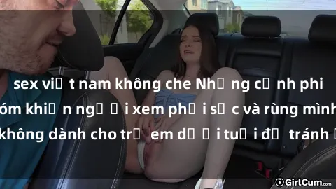 sex việt nam không che Những cảnh phim sex bạo dâm nhóm khiến người xem phải sốc và rùng mình, không dành cho trẻ em dưới tuổi để tránh ảnh hưởng tiêu cực.