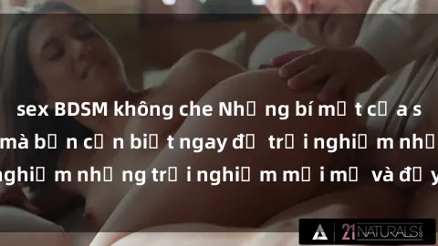 sex BDSM không che Những bí mật của sex nhóm không che mà bạn cần biết ngay để trải nghiệm những trải nghiệm mới mẻ và đầy kích thích.