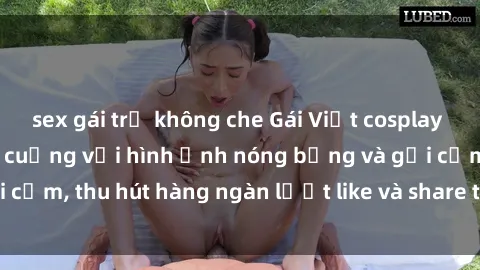 sex gái trẻ không che Gái Việt cosplay sexy khiến fan phát cuồng với hình ảnh nóng bỏng và gợi cảm, thu hút hàng ngàn lượt like và share trên mạng xã hội.