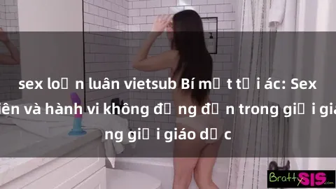 sex loạn luân vietsub Bí mật tội ác: Sex giáo viên và hành vi không đứng đắn trong giới giáo dục