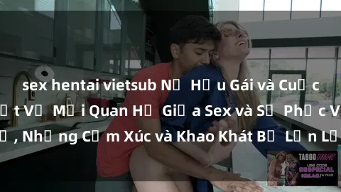 sex hentai vietsub Nữ Hầu Gái và Cuộc Sống Của Họ: Bí Mật Về Mối Quan Hệ Giữa Sex và Sự Phục Vụ, Những Cảm Xúc và Khao Khát Bị Lẫn Lộn Trong Lĩnh Vực Này.