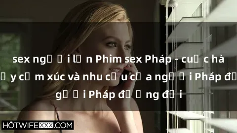 sex người lớn Phim sex Pháp - cuộc hành trình đầy cảm xúc và nhu cầu của người Pháp đương đại