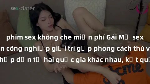 phim sex không che miễn phí Gái Mỹ sex Việt Nam: Khi nền công nghiệp giải trí gặp phong cách thú vị và hấp dẫn từ hai quốc gia khác nhau, kết quả thú vị không thể bỏ qua.