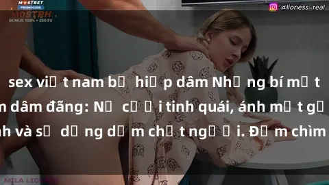 sex việt nam bị hiếp dâm Những bí mật của gái Việt Nam dâm đãng: Nụ cười tinh quái, ánh mắt gợi tình và sự dụng dẫm chết người. Đắm chìm trong vòng xoay đam mê!