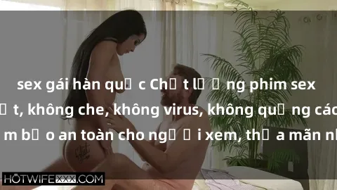 sex gái hàn quốc Chất lượng phim sex cập nhật mới nhất, không che, không virus, không quảng cáo, đảm bảo an toàn cho người xem, thỏa mãn nhu cầu tình dục của bạn.