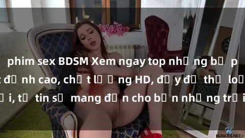 phim sex BDSM Xem ngay top những bộ phim sex mới nhất đỉnh cao, chất lượng HD, đầy đủ thể loại, tự tin sẽ mang đến cho bạn những trải nghiệm tuyệt vời.